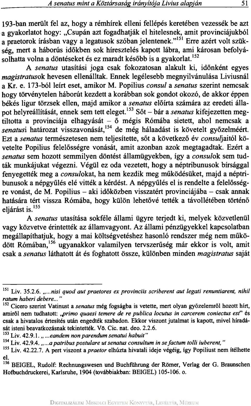 " 151 Erre azért volt szükség, mert a háborús időkben sok híresztelés kapott lábra, ami károsan befolyásolhatta volna a döntéseket és ez maradt később is a gyakorlat.