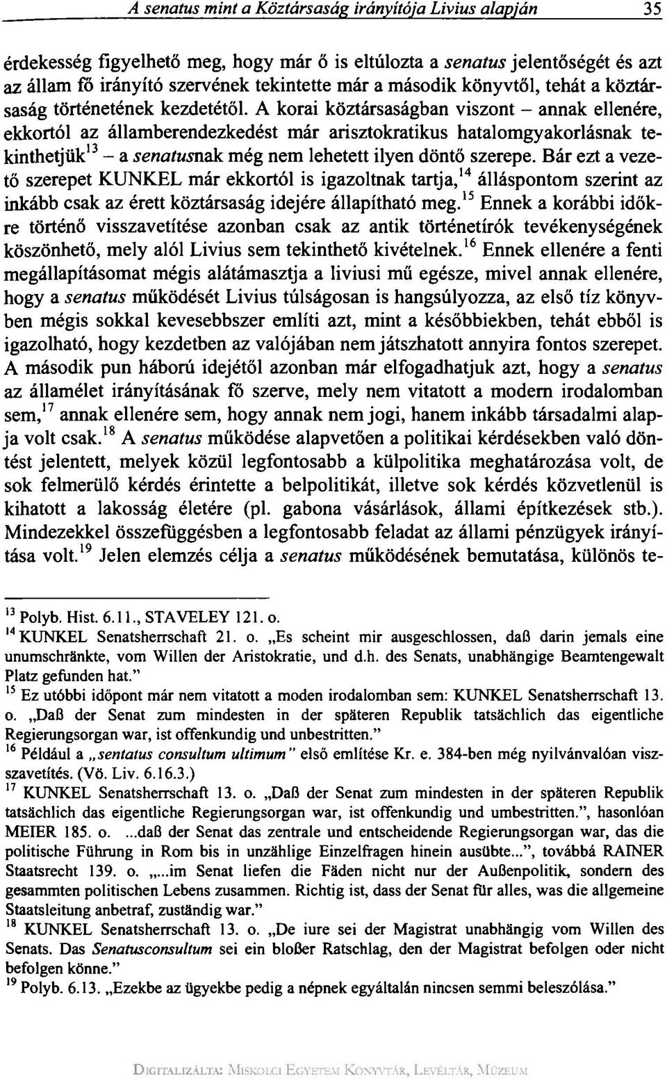 A korai köztársaságban viszont - annak ellenére, ekkortól az államberendezkedést már arisztokratikus hatalomgyakorlásnak tekinthetjük 13 - a senatusnak még nem lehetett ilyen döntő szerepe.