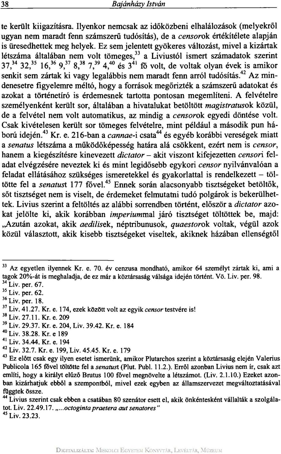 Ez sem jelentett gyökeres változást, mivel a kizártak létszáma általában nem volt tömeges, 33 a Liviustól ismert számadatok szerint 37, 34 32, 35 1 6, 36 9, 37 8, 38 7, 39 4, 40 és 3 41 fő volt, de