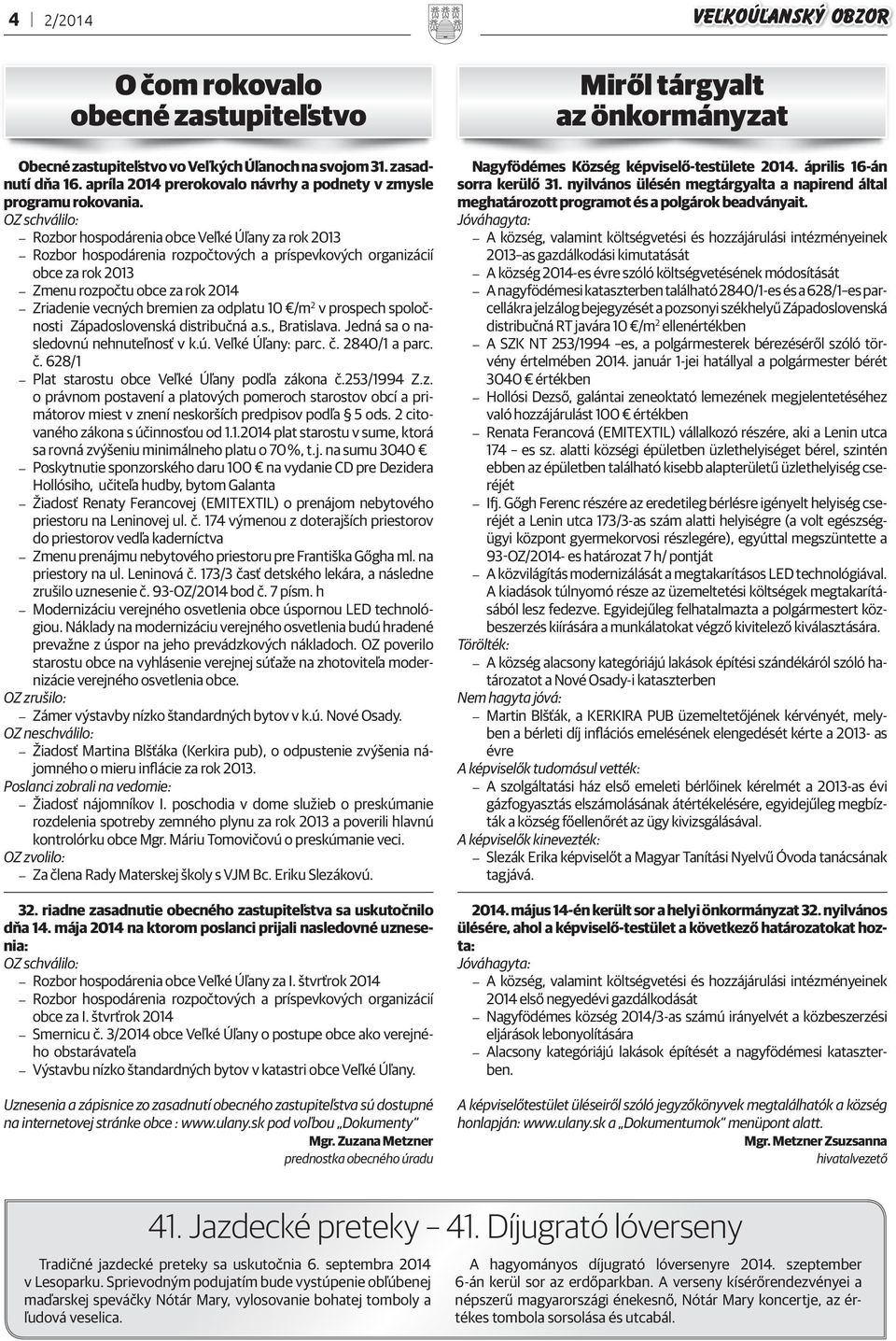 OZ schválilo: Rozbor hospodárenia obce Veľké Úľany za rok 2013 Rozbor hospodárenia rozpočtových a príspevkových organizácií obce za rok 2013 Zmenu rozpočtu obce za rok 2014 Zriadenie vecných bremien