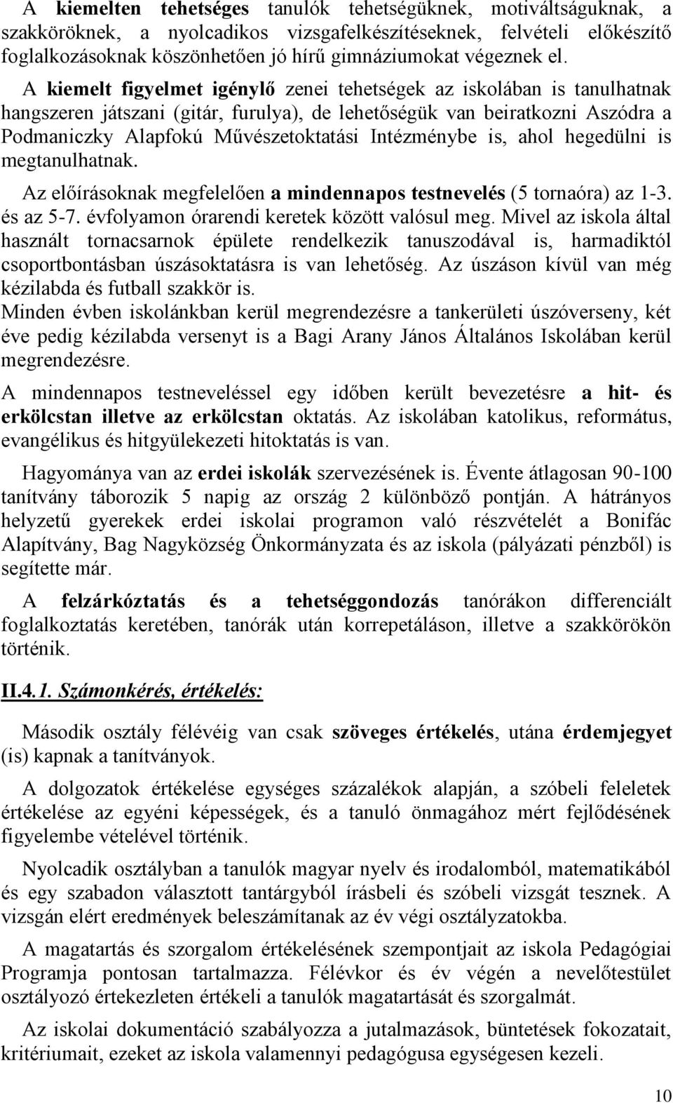 Intézménybe is, ahol hegedülni is megtanulhatnak. Az előírásoknak megfelelően a mindennapos testnevelés (5 tornaóra) az 1-3. és az 5-7. évfolyamon órarendi keretek között valósul meg.