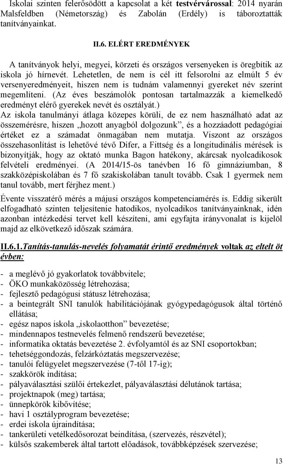 Lehetetlen, de nem is cél itt felsorolni az elmúlt 5 év versenyeredményeit, hiszen nem is tudnám valamennyi gyereket név szerint megemlíteni.