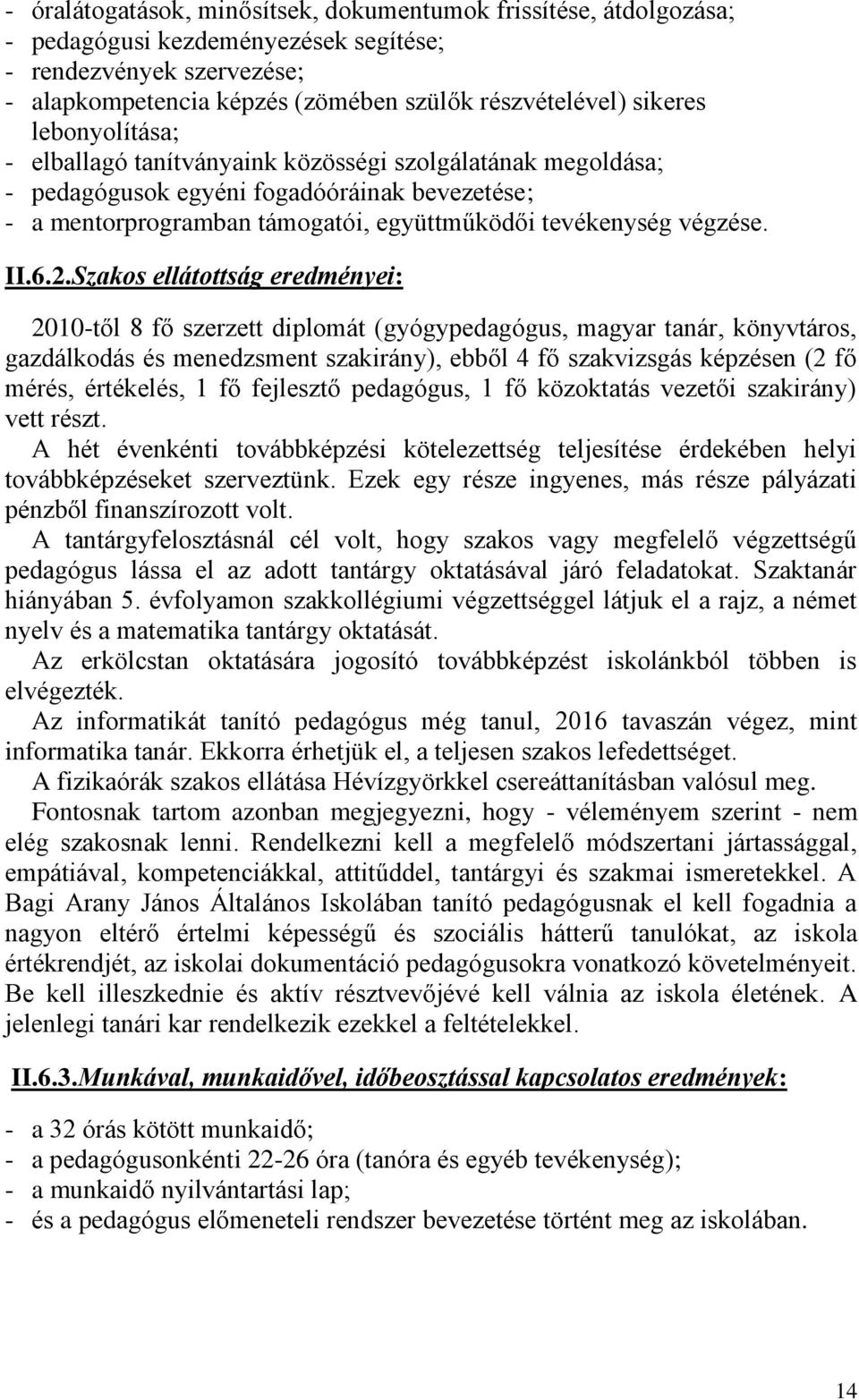 Szakos ellátottság eredményei: 2010-től 8 fő szerzett diplomát (gyógypedagógus, magyar tanár, könyvtáros, gazdálkodás és menedzsment szakirány), ebből 4 fő szakvizsgás képzésen (2 fő mérés,