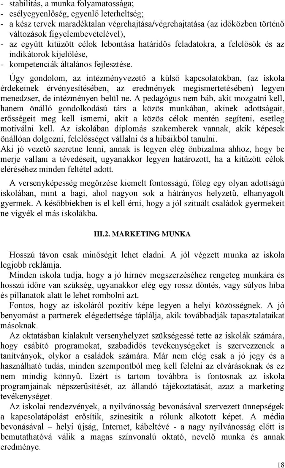 Úgy gondolom, az intézményvezető a külső kapcsolatokban, (az iskola érdekeinek érvényesítésében, az eredmények megismertetésében) legyen menedzser, de intézményen belül ne.