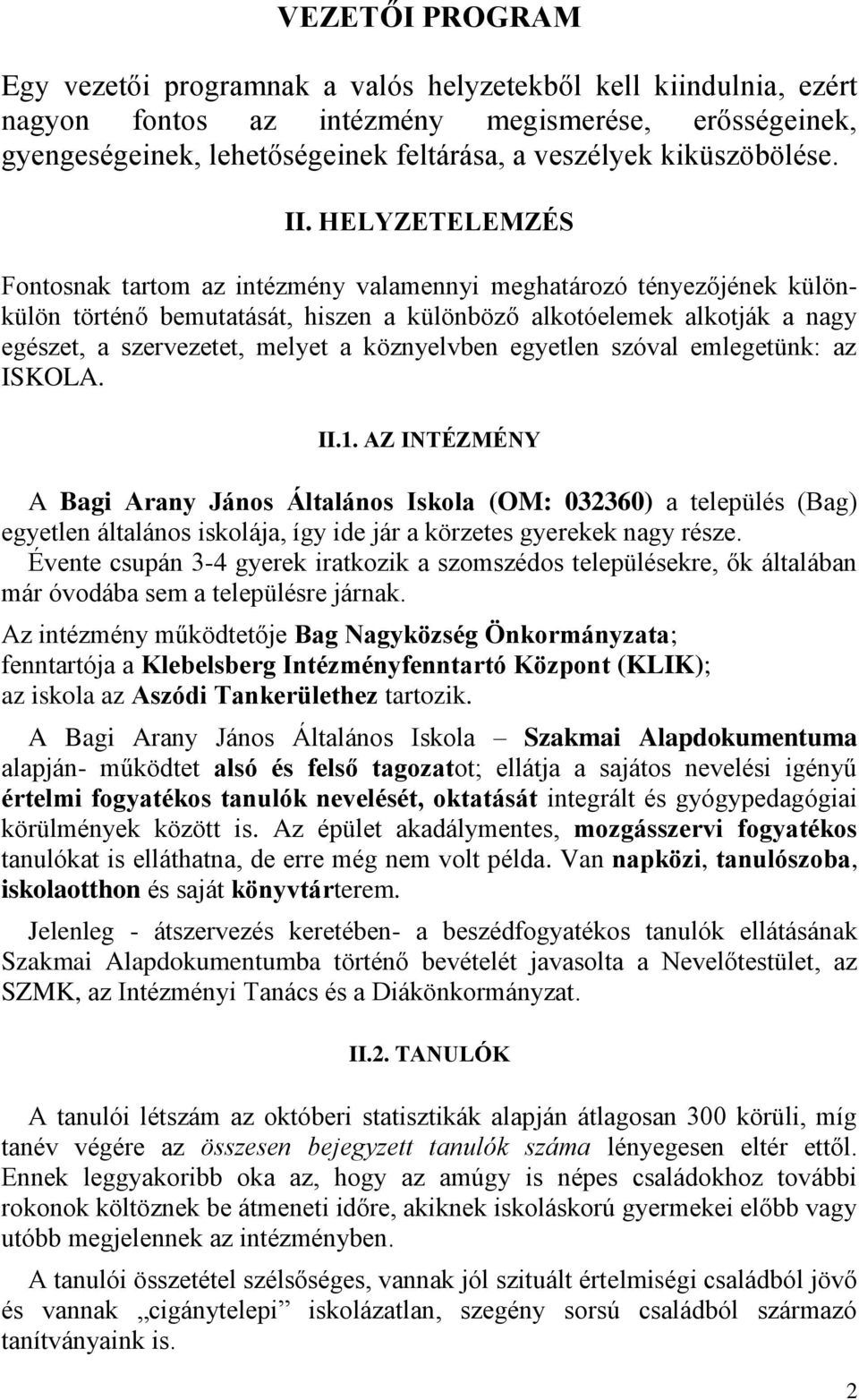 HELYZETELEMZÉS Fontosnak tartom az intézmény valamennyi meghatározó tényezőjének különkülön történő bemutatását, hiszen a különböző alkotóelemek alkotják a nagy egészet, a szervezetet, melyet a