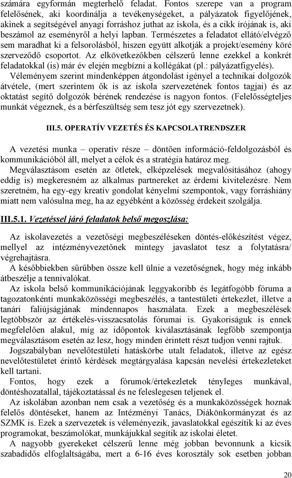 eseményről a helyi lapban. Természetes a feladatot ellátó/elvégző sem maradhat ki a felsorolásból, hiszen együtt alkotják a projekt/esemény köré szerveződő csoportot.