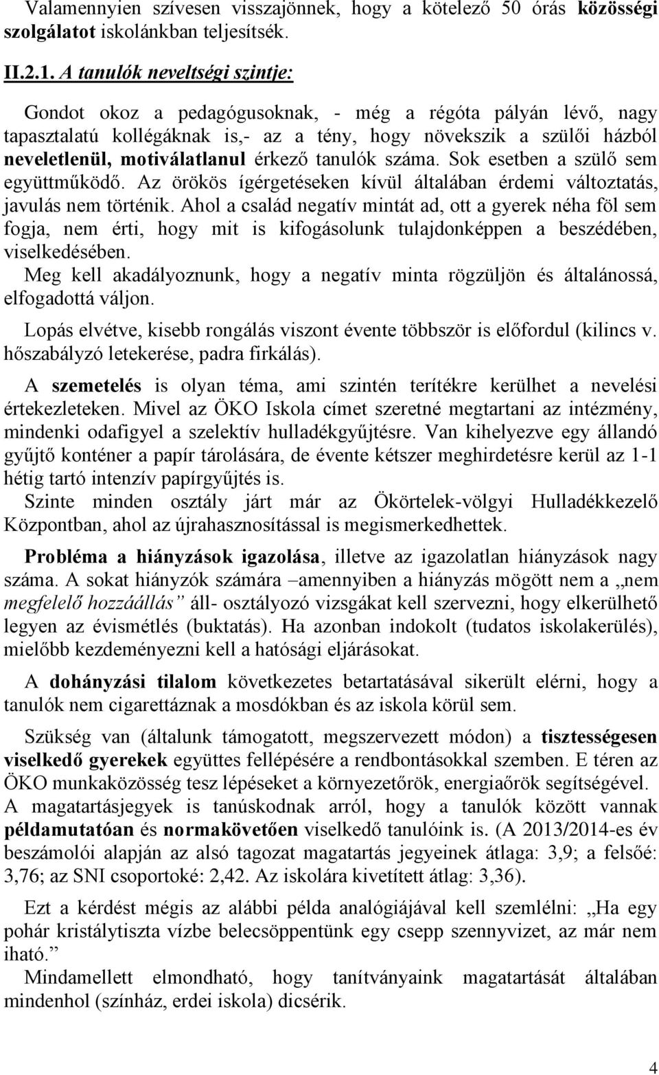 érkező tanulók száma. Sok esetben a szülő sem együttműködő. Az örökös ígérgetéseken kívül általában érdemi változtatás, javulás nem történik.