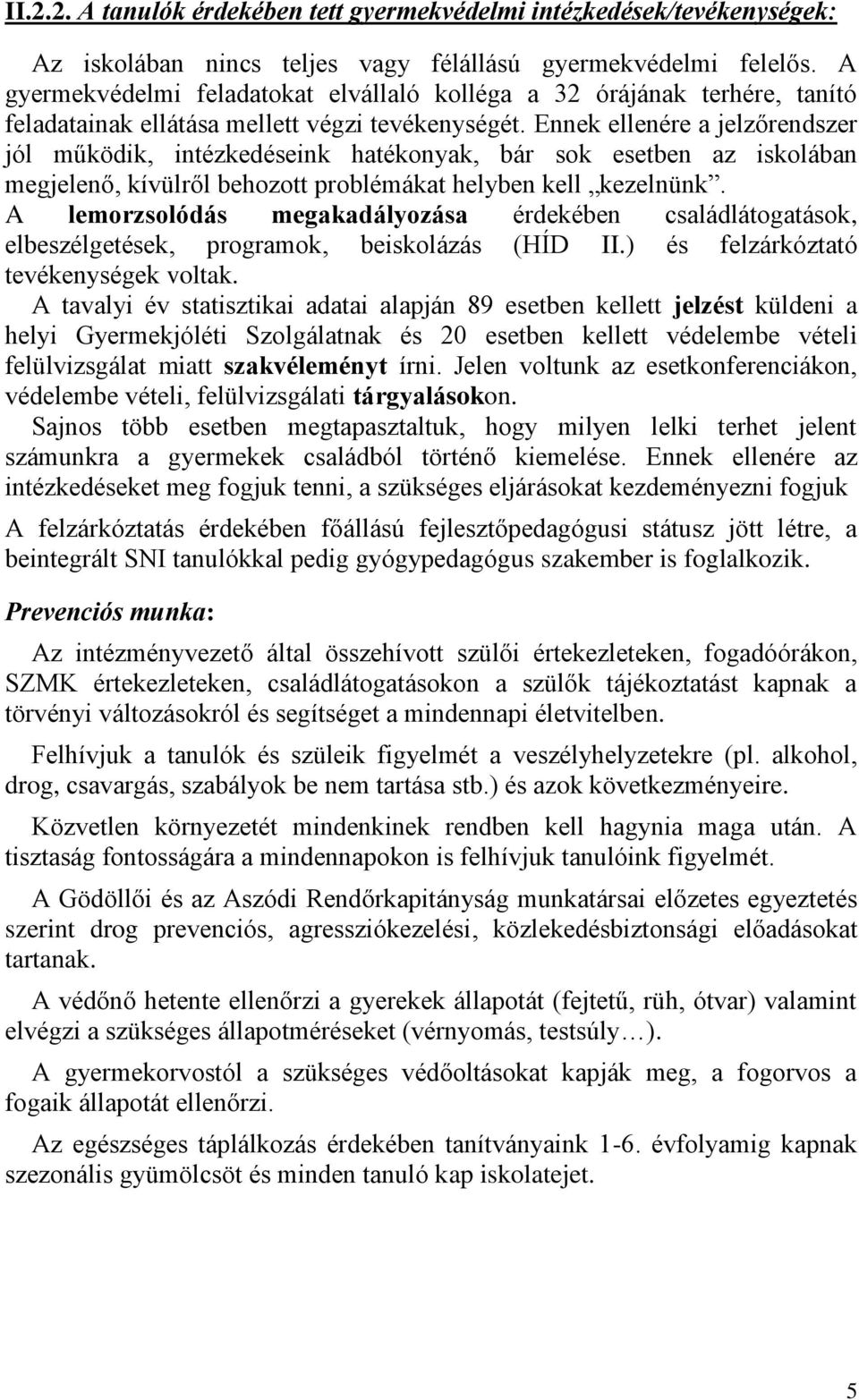 Ennek ellenére a jelzőrendszer jól működik, intézkedéseink hatékonyak, bár sok esetben az iskolában megjelenő, kívülről behozott problémákat helyben kell kezelnünk.