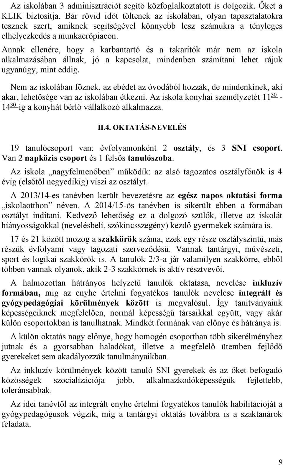 Annak ellenére, hogy a karbantartó és a takarítók már nem az iskola alkalmazásában állnak, jó a kapcsolat, mindenben számítani lehet rájuk ugyanúgy, mint eddig.