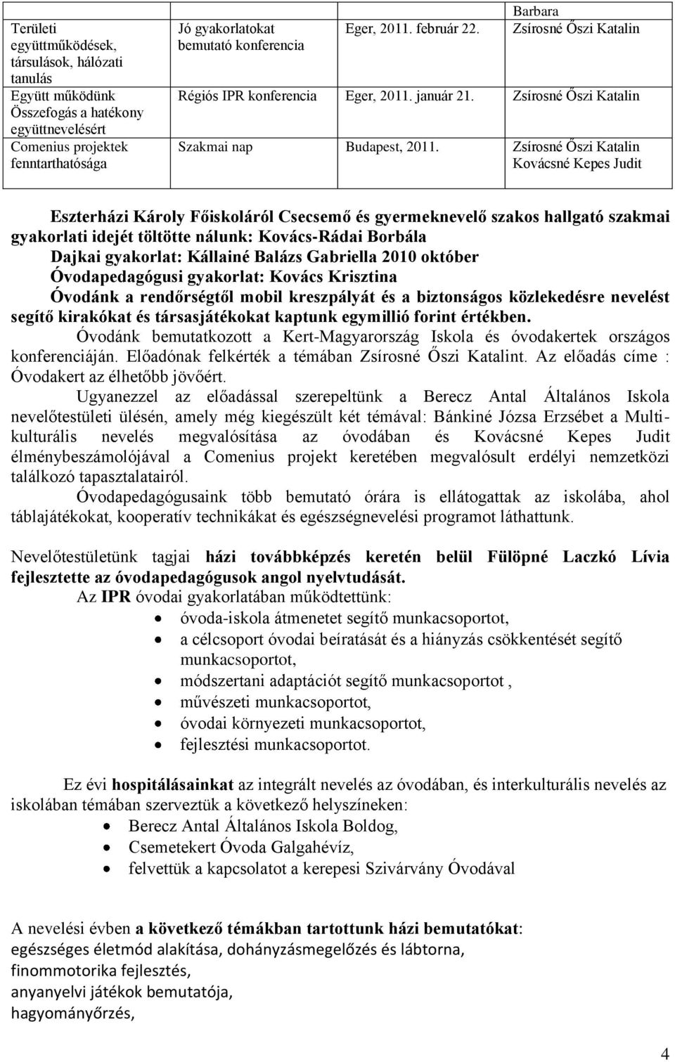 Zsírosné Őszi Katalin Kovácsné Kepes Judit Eszterházi Károly Főiskoláról Csecsemő és gyermeknevelő szakos hallgató szakmai gyakorlati idejét töltötte nálunk: Kovács-Rádai Borbála Dajkai gyakorlat: