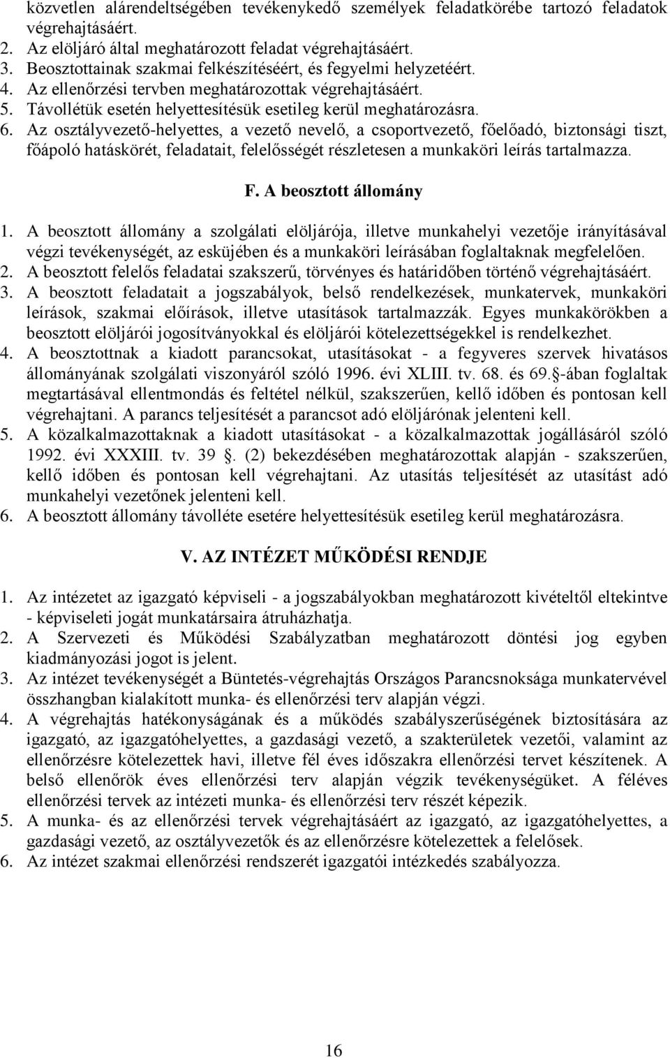 Az osztályvezető-helyettes, a vezető nevelő, a csoportvezető, főelőadó, biztonsági tiszt, főápoló hatáskörét, feladatait, felelősségét részletesen a munkaköri leírás tartalmazza. F.