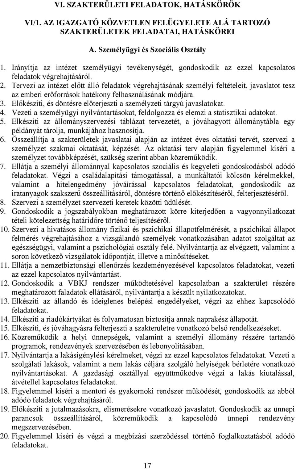 Tervezi az intézet előtt álló feladatok végrehajtásának személyi feltételeit, javaslatot tesz az emberi erőforrások hatékony felhasználásának módjára. 3.