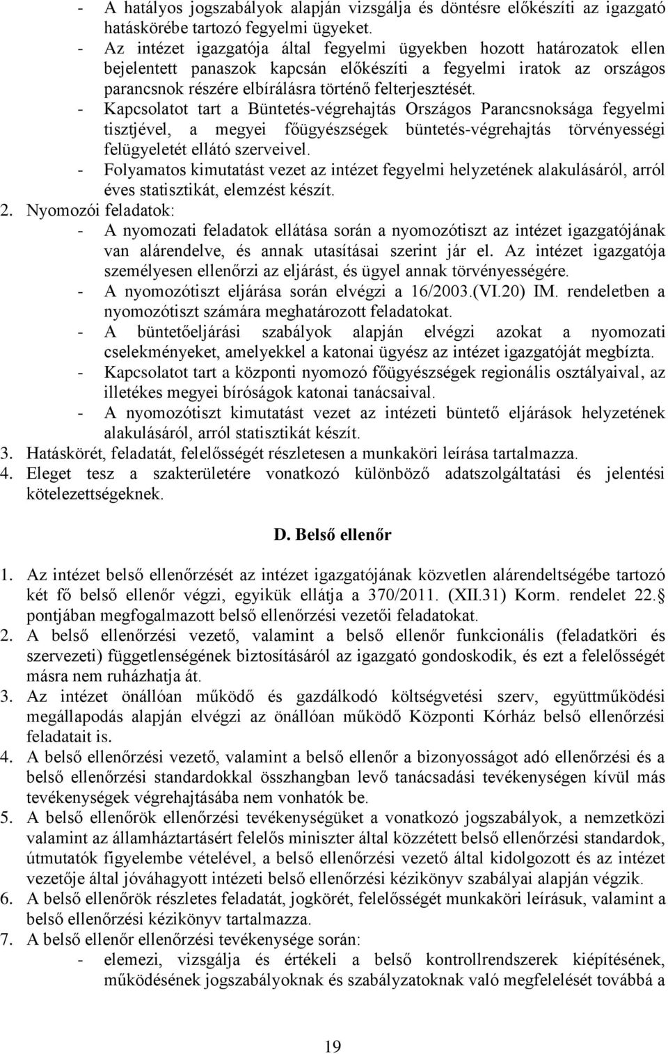 - Kapcsolatot tart a Büntetés-végrehajtás Országos Parancsnoksága fegyelmi tisztjével, a megyei főügyészségek büntetés-végrehajtás törvényességi felügyeletét ellátó szerveivel.