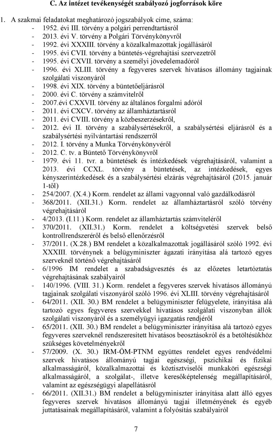 törvény a személyi jövedelemadóról - 1996. évi XLIII. törvény a fegyveres szervek hivatásos állomány tagjainak szolgálati viszonyáról - 1998. évi XIX. törvény a büntetőeljárásról - 2000. évi C.