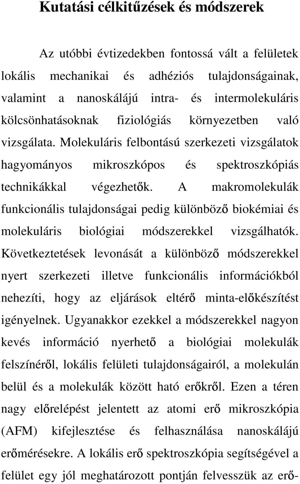 A makromolekulák funkcionális tulajdonságai pedig különböz biokémiai és molekuláris biológiai módszerekkel vizsgálhatók.