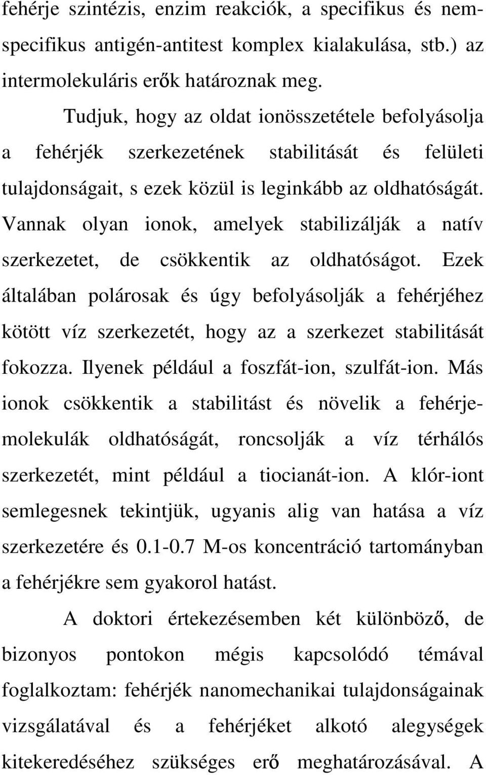 Vannak olyan ionok, amelyek stabilizálják a natív szerkezetet, de csökkentik az oldhatóságot.