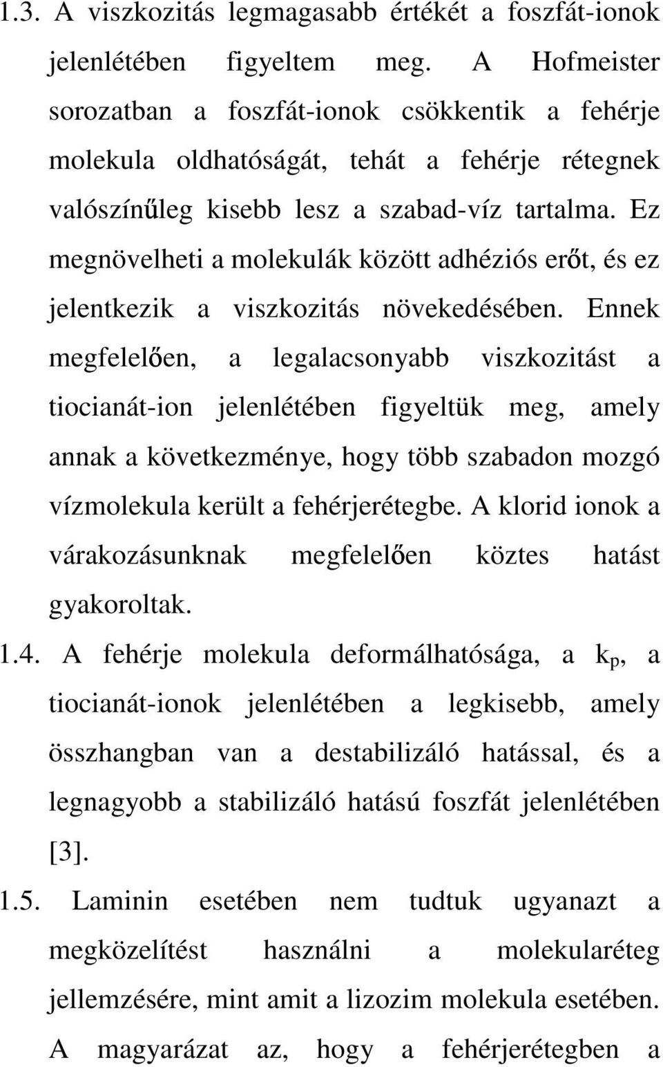 Ez megnövelheti a molekulák között adhéziós er t, és ez jelentkezik a viszkozitás növekedésében.