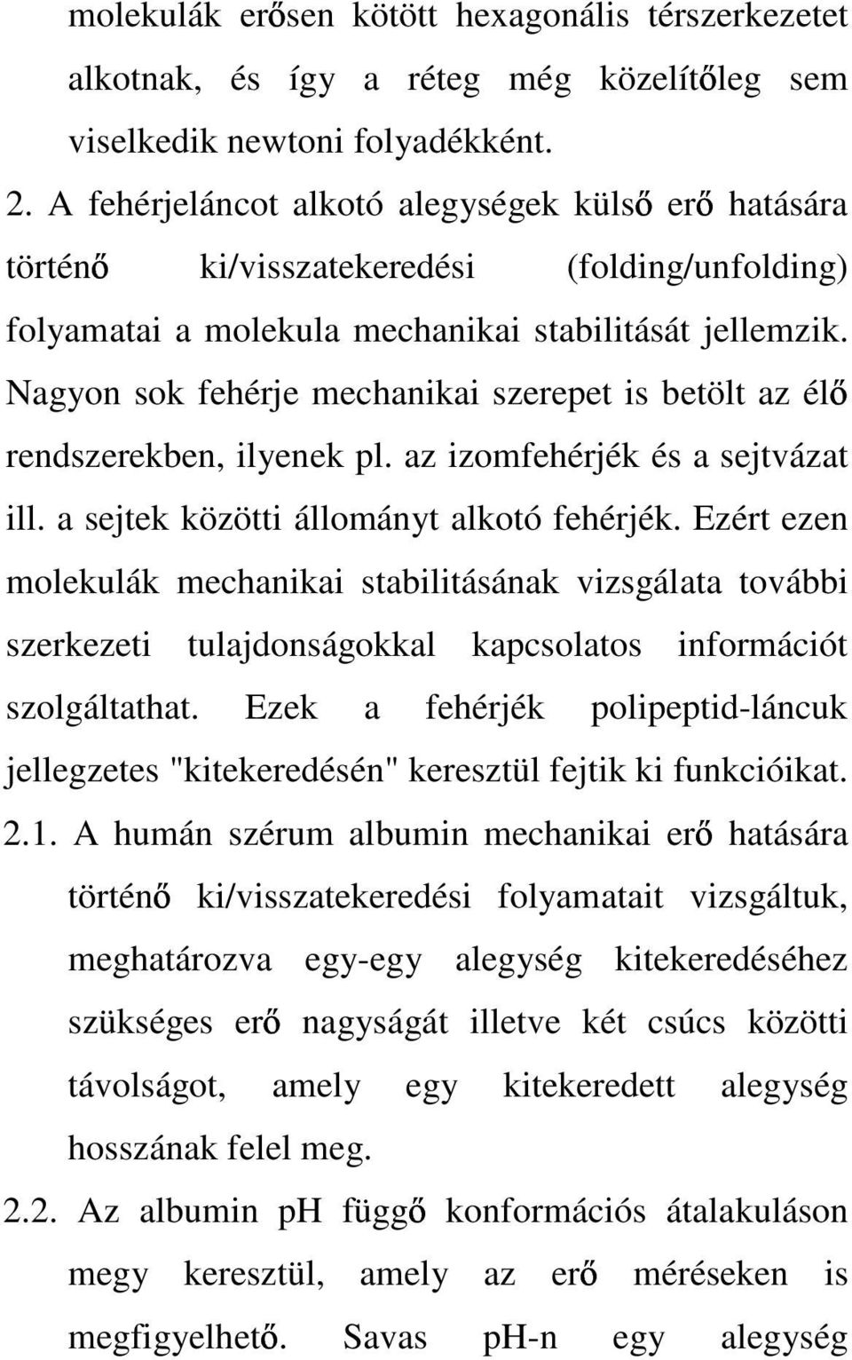 Nagyon sok fehérje mechanikai szerepet is betölt az él rendszerekben, ilyenek pl. az izomfehérjék és a sejtvázat ill. a sejtek közötti állományt alkotó fehérjék.