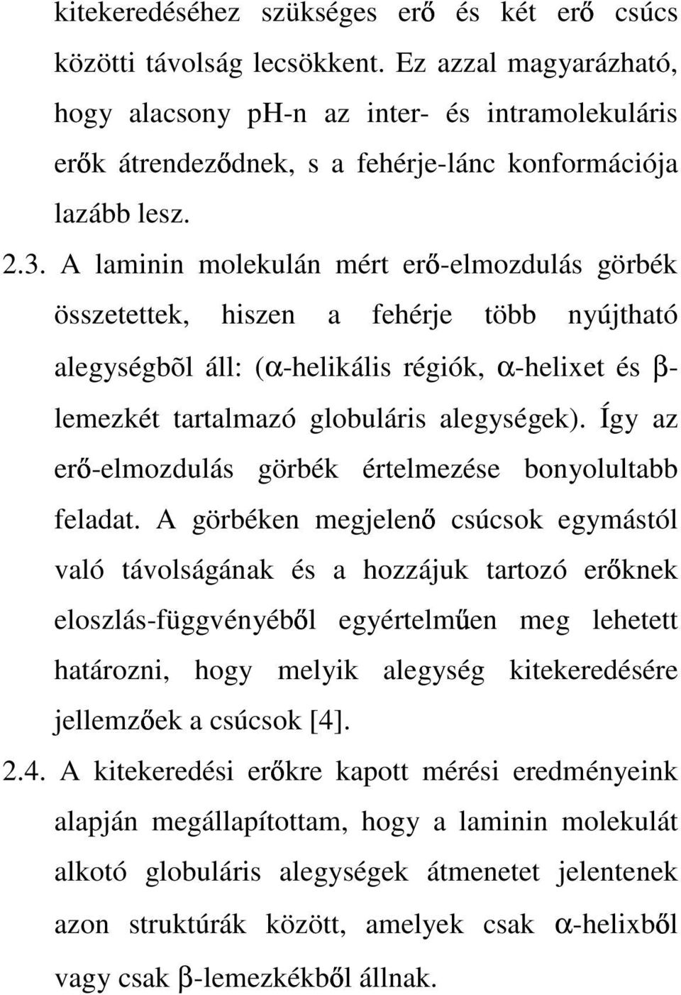 A laminin molekulán mért er -elmozdulás görbék összetettek, hiszen a fehérje több nyújtható alegységbõl áll: (α-helikális régiók, α-helixet és β- lemezkét tartalmazó globuláris alegységek).