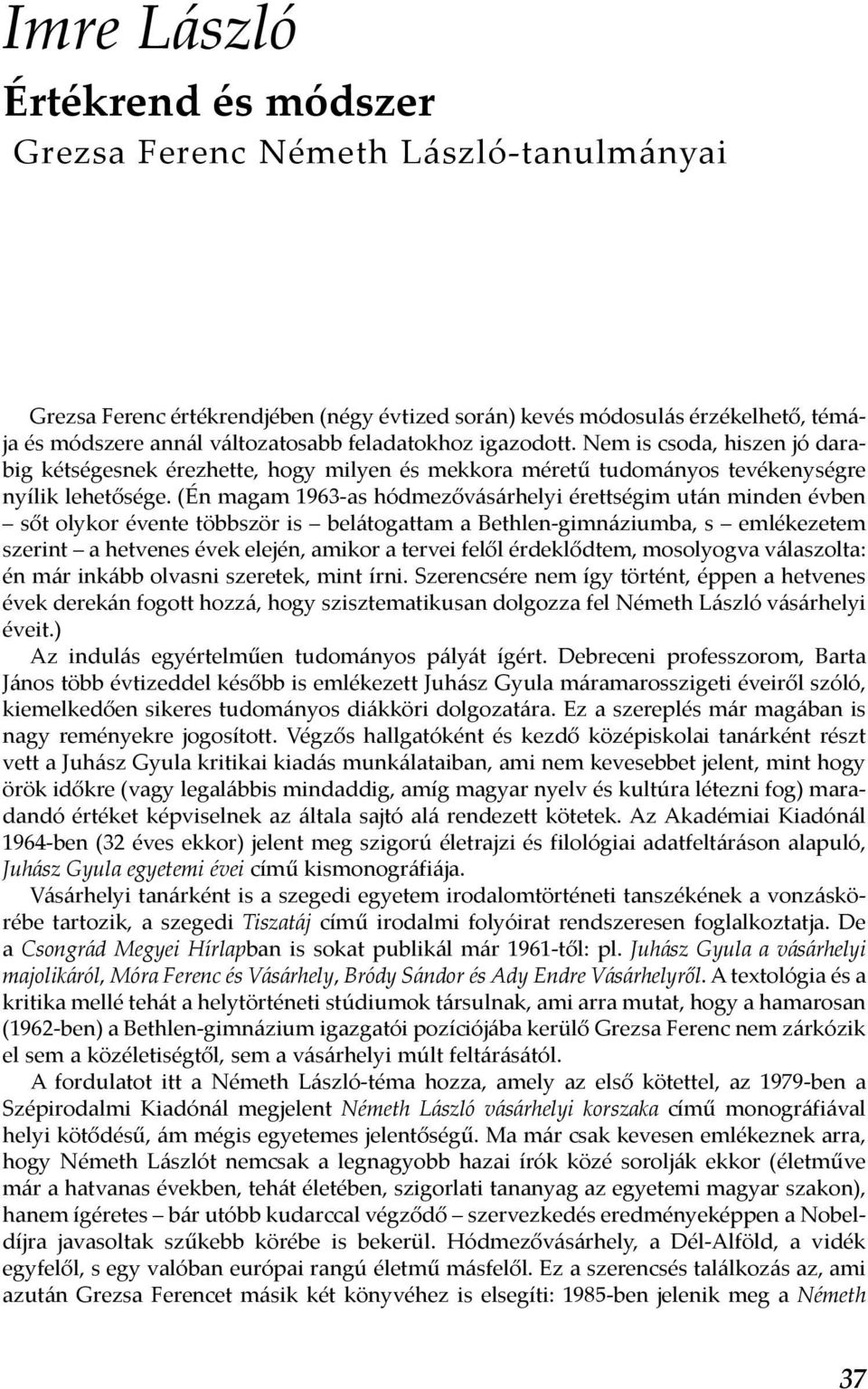 (Én magam 1963-as hódmezővásárhelyi érettségim után minden évben sőt olykor évente többször is belátogattam a Bethlen-gimnáziumba, s emlékezetem szerint a hetvenes évek elején, amikor a tervei felől