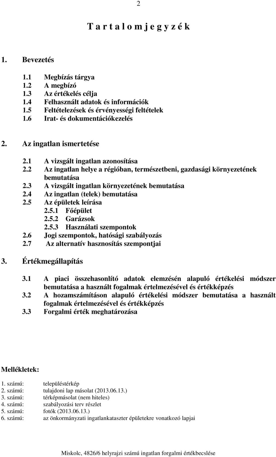 3 A vizsgált ingatlan környezetének bemutatása 2.4 Az ingatlan (telek) bemutatása 2.5 Az épületek leírása 2.5.1 Főépület 2.5.2 Garázsok 2.5.3 Használati szempontok 2.