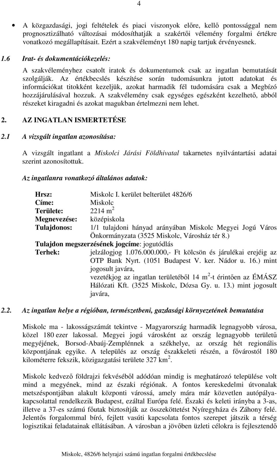 Az értékbecslés készítése során tudomásunkra jutott adatokat és információkat titokként kezeljük, azokat harmadik fél tudomására csak a Megbízó hozzájárulásával hozzuk.