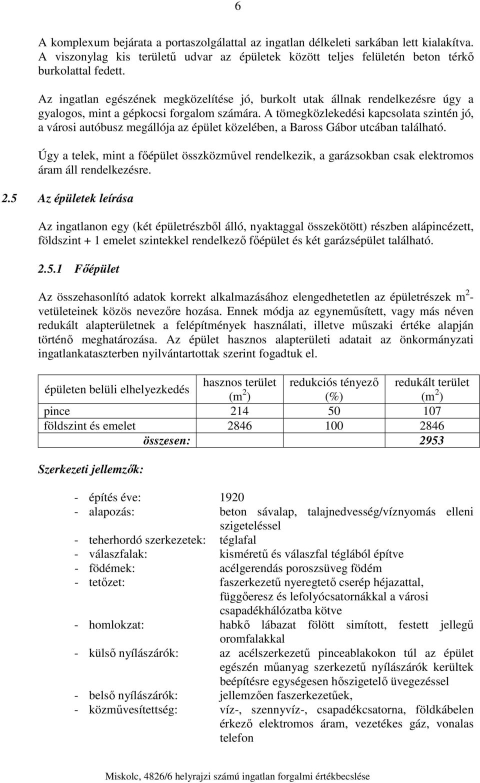 A tömegközlekedési kapcsolata szintén jó, a városi autóbusz megállója az épület közelében, a Baross Gábor utcában található.