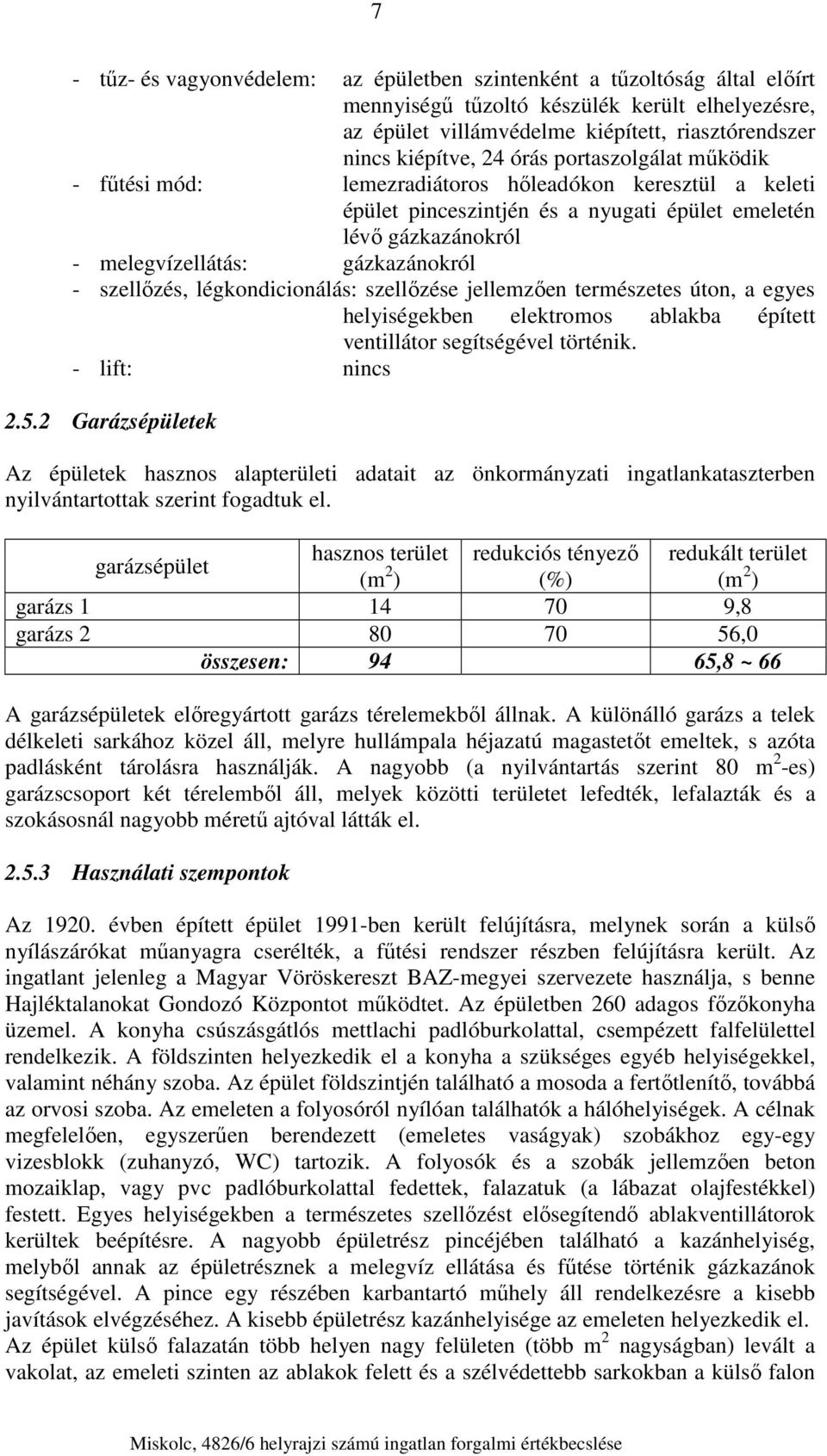 szellőzés, légkondicionálás: szellőzése jellemzően természetes úton, a egyes helyiségekben elektromos ablakba épített ventillátor segítségével történik. - lift: nincs 2.5.