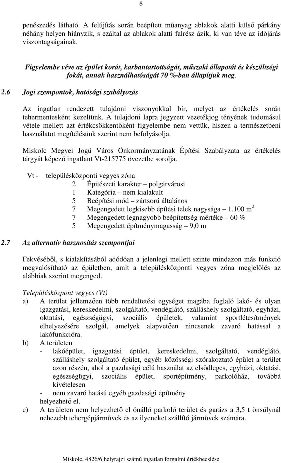 6 Jogi szempontok, hatósági szabályozás Az ingatlan rendezett tulajdoni viszonyokkal bír, melyet az értékelés során tehermentesként kezeltünk.