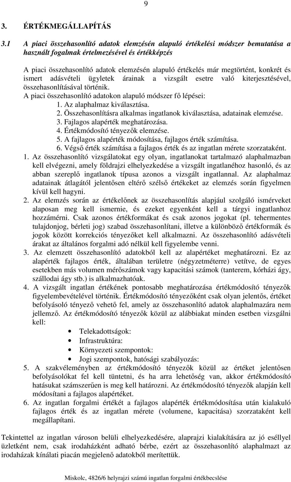 megtörtént, konkrét és ismert adásvételi ügyletek árainak a vizsgált esetre való kiterjesztésével, összehasonlításával történik. A piaci összehasonlító adatokon alapuló módszer fő lépései: 1.