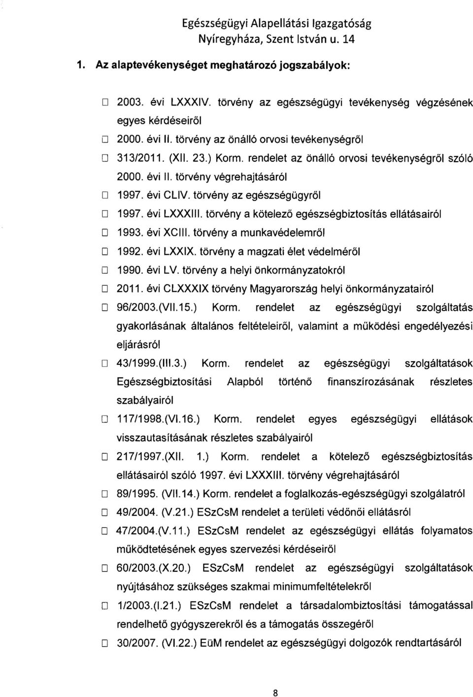 törvény az egészségügyről D 1997. évi LXXXIII. törvény a kötelező egészségbiztosítás ellátásairól D 1993. évi XCIII. törvény a munkavédelemről O 1992. évi LXXIX.