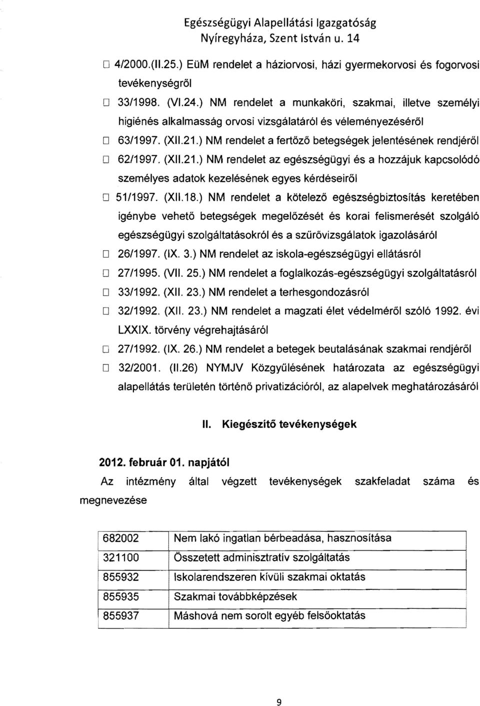 ) NM rendelet a fertőző betegségek jelentésének rendjéről D 62/1997. (XI1.21.) NM rendelet az egészségügyi és a hozzájuk kapcsolódó személyes adatok kezelésének egyes kérdéseiről D 51/1997. (XI1.18.