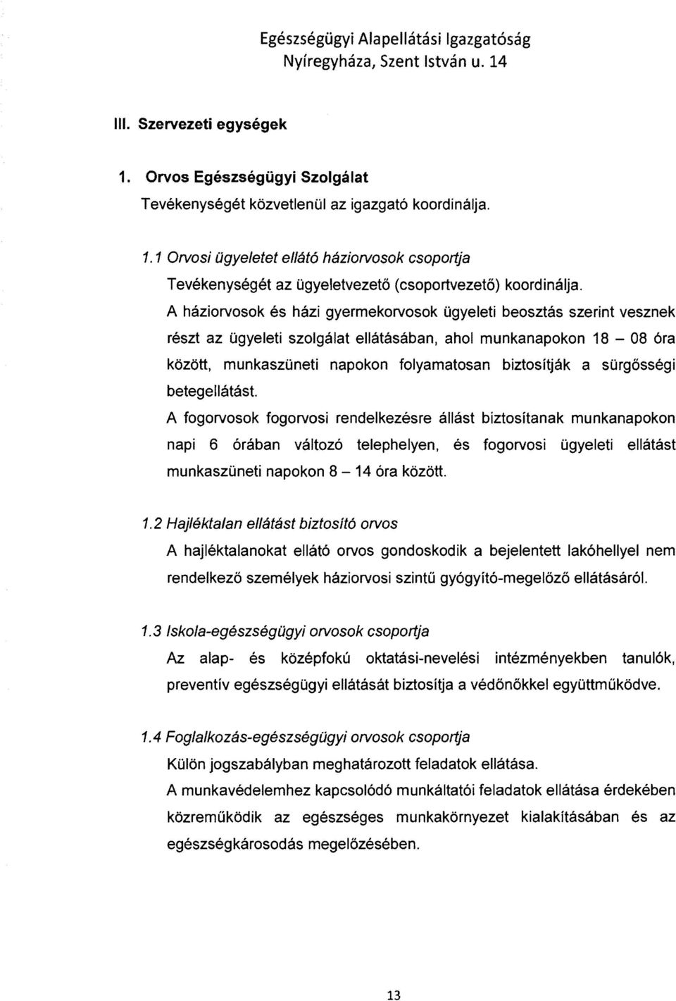 sürgősségi betegellátást. A fogorvosok fogorvosi rendelkezésre állást biztosítanak munkanapokon napi 6 órában változó telephelyen, és fogorvosi ügyeleti ellátást munkaszüneti napokon 8-14 óra között.