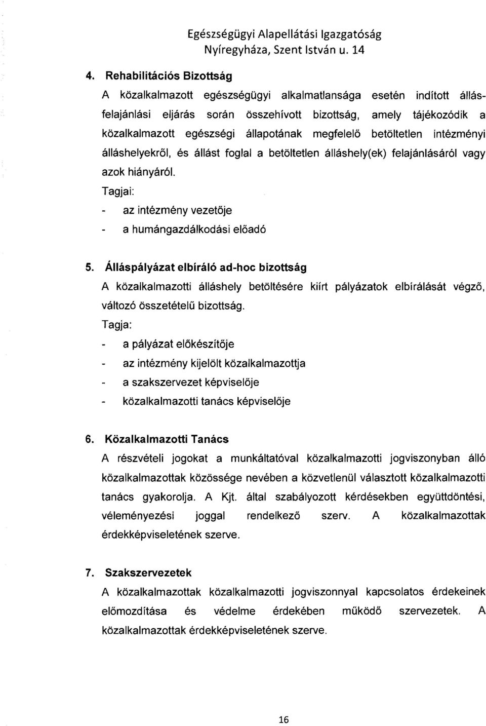 Tagjai: és állást foglal a betöltetlen álláshely(ek) felajánlásáról vagy az intézmény vezetője a humángazdálkodási előadó 5.