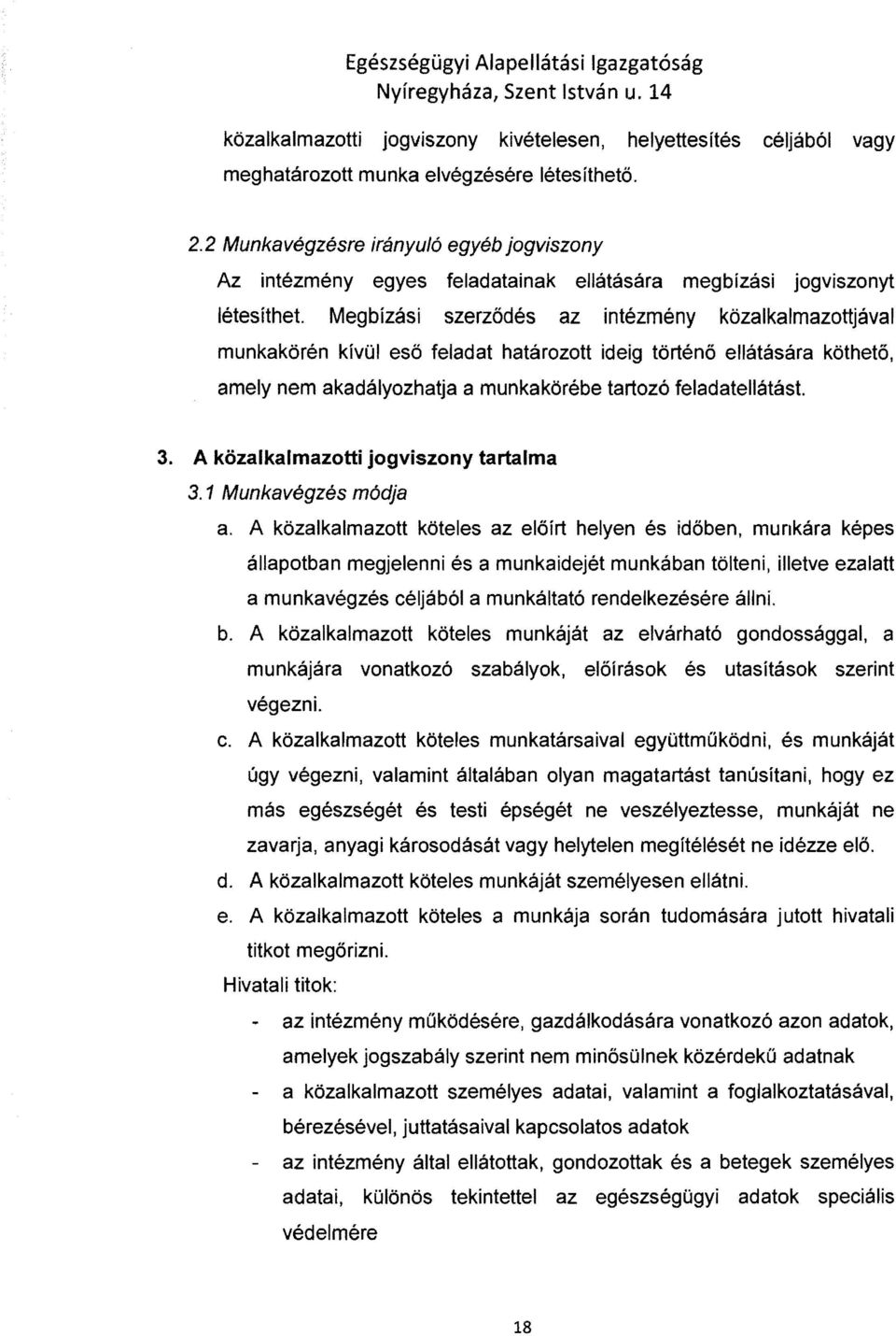 Megbízási szerződés az intézmény közalkalmazott jával munkakörén kívül eső feladat határozott ideig történő ellátására köthető, amely nem akadályozhatja a munkakörébe tartozó feladatellátást. 3.