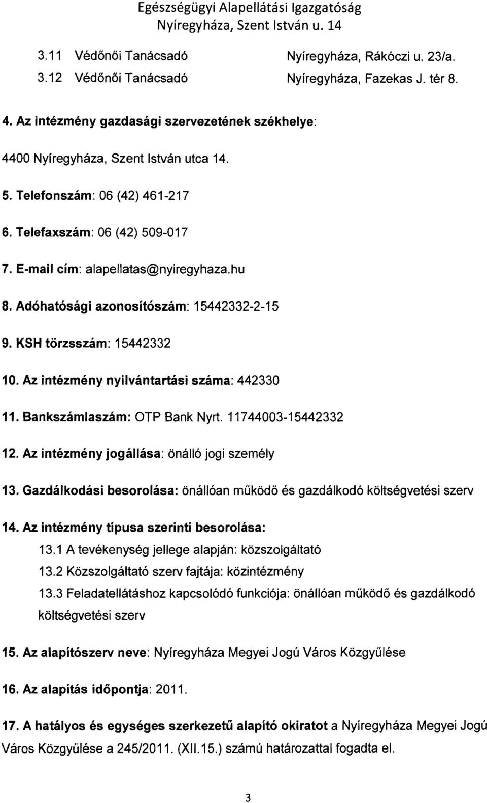 Az intézmény nyilvántartási száma: 442330 11. Bankszámlaszám: OTP Bank Nyrt. 11744003-15442332 12. Az intézmény jogállása: önálló jogi személy 13.