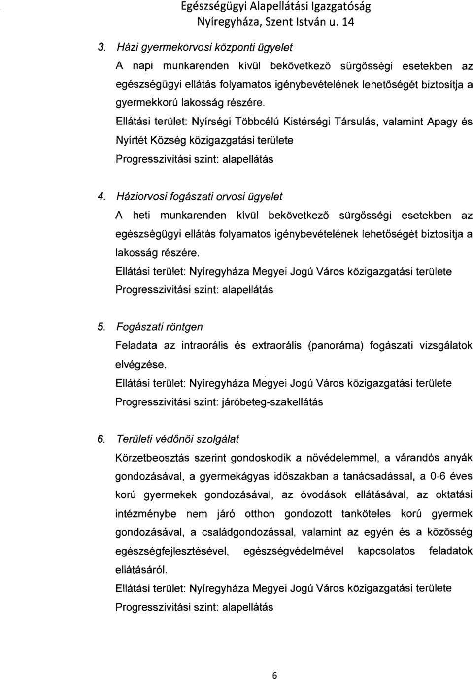 Háziorvosi fogászati orvosi ügyelet A heti munkarenden kívül bekövetkező sürgősségi esetekben az egészségügyi ellátás folyamatos igénybevételének lehetőségét biztosítja a lakosság részére.