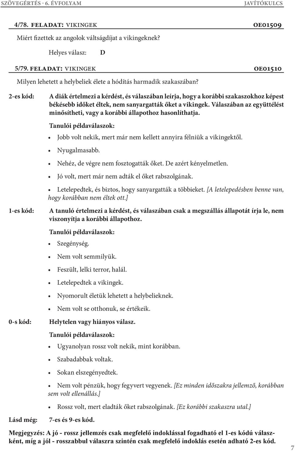 Válaszában az együttélést minősítheti, vagy a korábbi állapothoz hasonlíthatja. [A letelepedésben benne van, hogy korábban nem éltek ott.