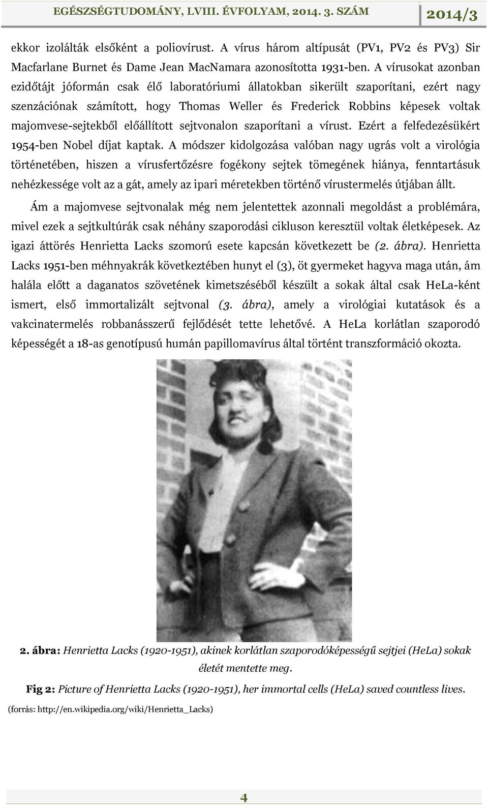 majomvese-sejtekből előállított sejtvonalon szaporítani a vírust. Ezért a felfedezésükért 1954-ben Nobel díjat kaptak.