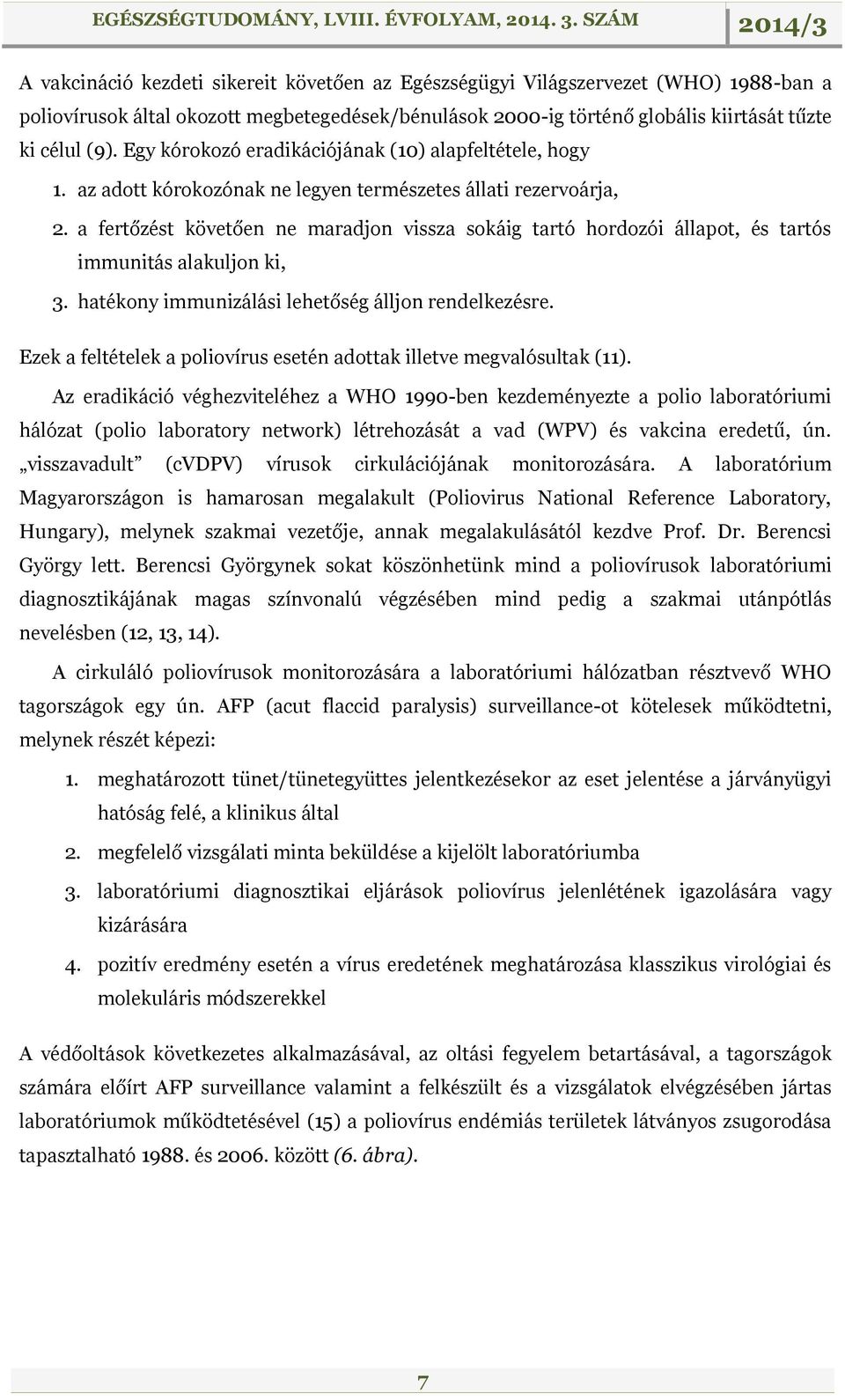 a fertőzést követően ne maradjon vissza sokáig tartó hordozói állapot, és tartós immunitás alakuljon ki, 3. hatékony immunizálási lehetőség álljon rendelkezésre.