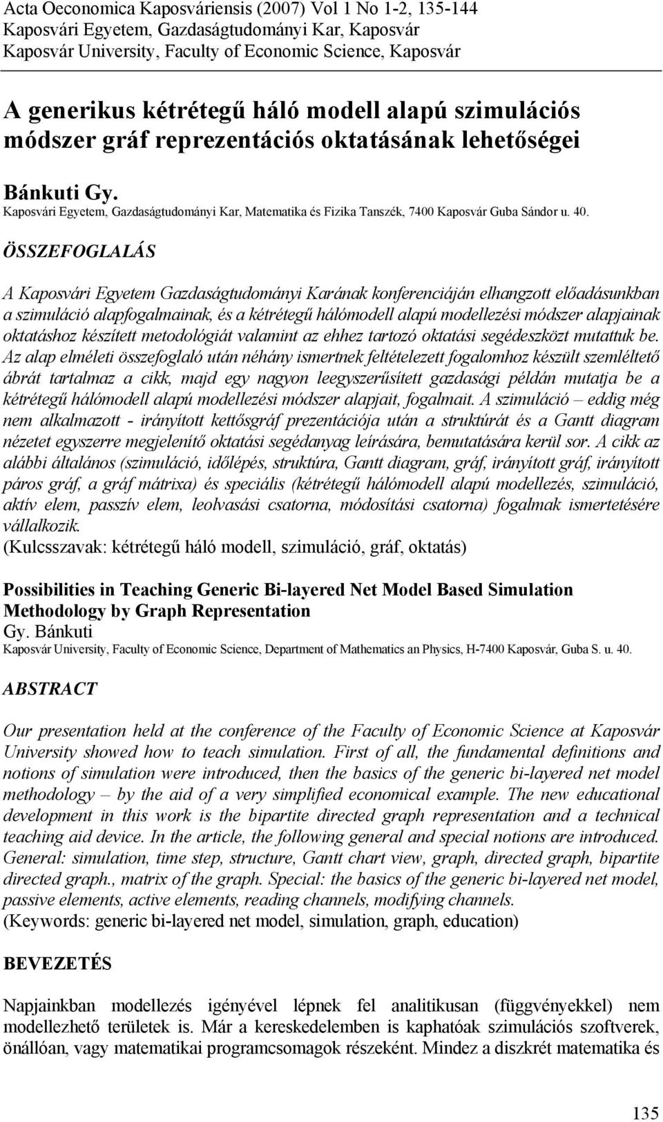 ÖSSZEFOGLALÁS A Kaposvári Egyetem Gazdaságtudományi Karának konferenciáján elhangzott előadásunkban a szimuláció alapfogalmainak, és a kétrétegű hálómodell alapú modellezési módszer alapjainak