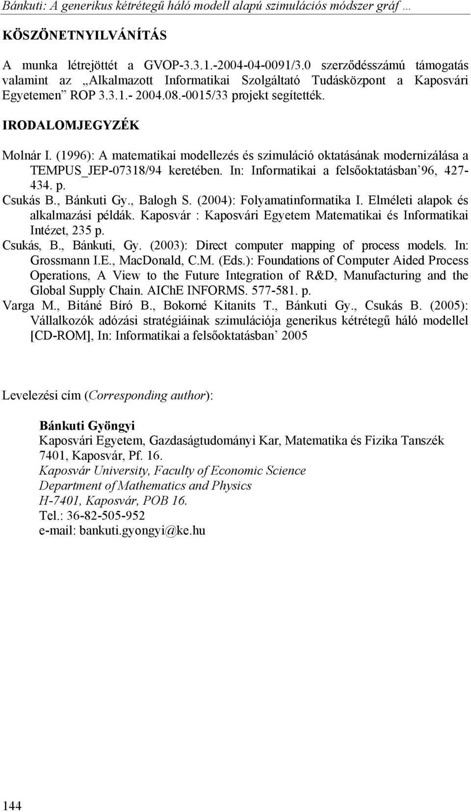 (996): A matematikai modellezés és szimuláció oktatásának modernizálása a TEMPUS_JEP-738/94 keretében. In: Informatikai a felsőoktatásban 96, 427-434. p. Csukás B., Bánkuti Gy., Balogh S.