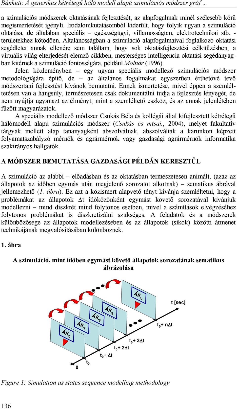 Általánosságban a szimuláció alapfogalmaival foglalkozó oktatási segédletet annak ellenére sem találtam, hogy sok oktatásfejlesztési célkitűzésben, a virtuális világ elterjedését elemző cikkben,