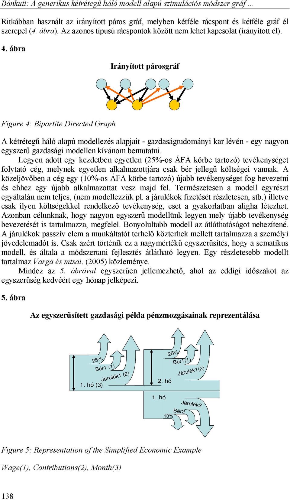 ábra Irányított párosgráf Figure 4: Bipartite Directed Graph A kétrétegű háló alapú modellezés alapjait - gazdaságtudományi kar lévén - egy nagyon egyszerű gazdasági modellen kívánom bemutatni.