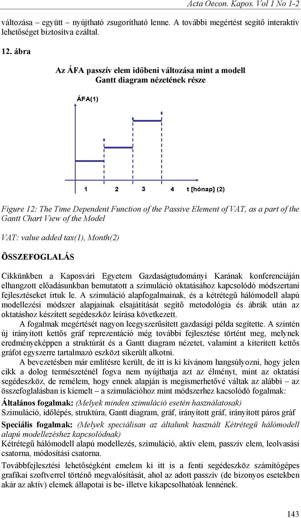 Chart View of the Model VAT: value added tax(), Month(2) ÖSSZEFOGLALÁS Cikkünkben a Kaposvári Egyetem Gazdaságtudományi Karának konferenciáján elhangzott előadásunkban bemutatott a szimuláció