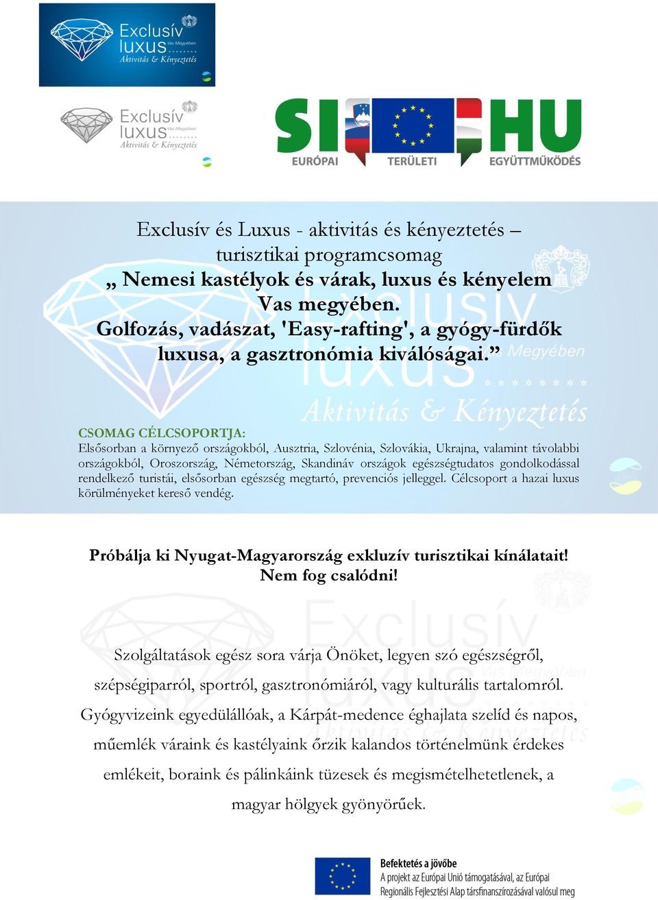 CSOMAG CÉLCSOPORTJA: Elsősorban a környező országokból, Ausztria, Szlovénia, Szlovákia, Ukrajna, valamint távolabbi országokból, Oroszország, Németország, Skandináv országok egészségtudatos