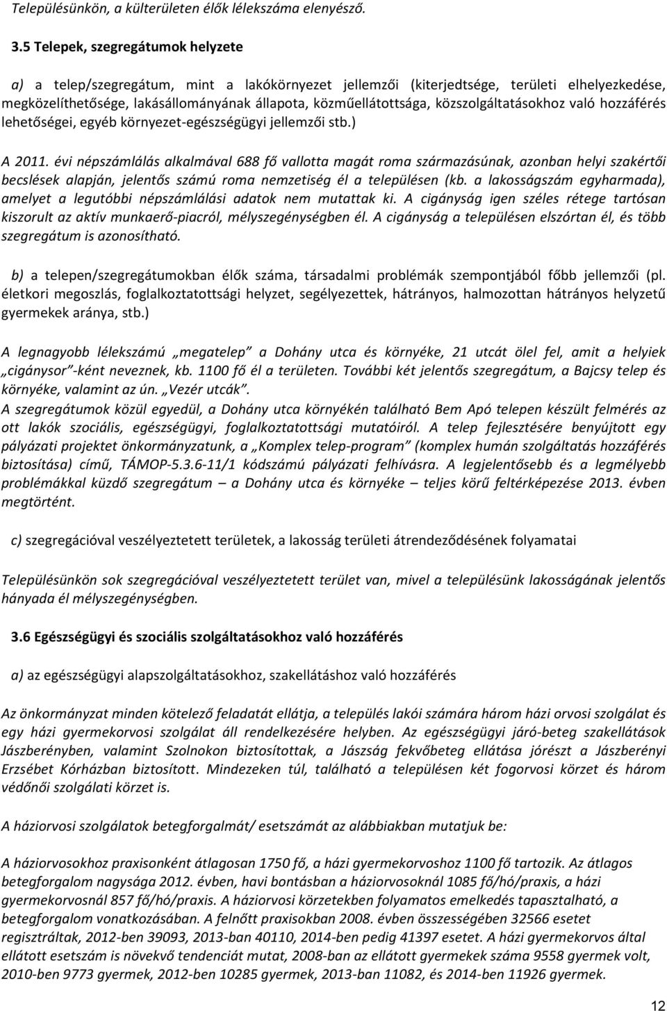 közszolgáltatásokhoz való hozzáférés lehetőségei, egyéb környezet-egészségügyi jellemzői stb.) A 2011.