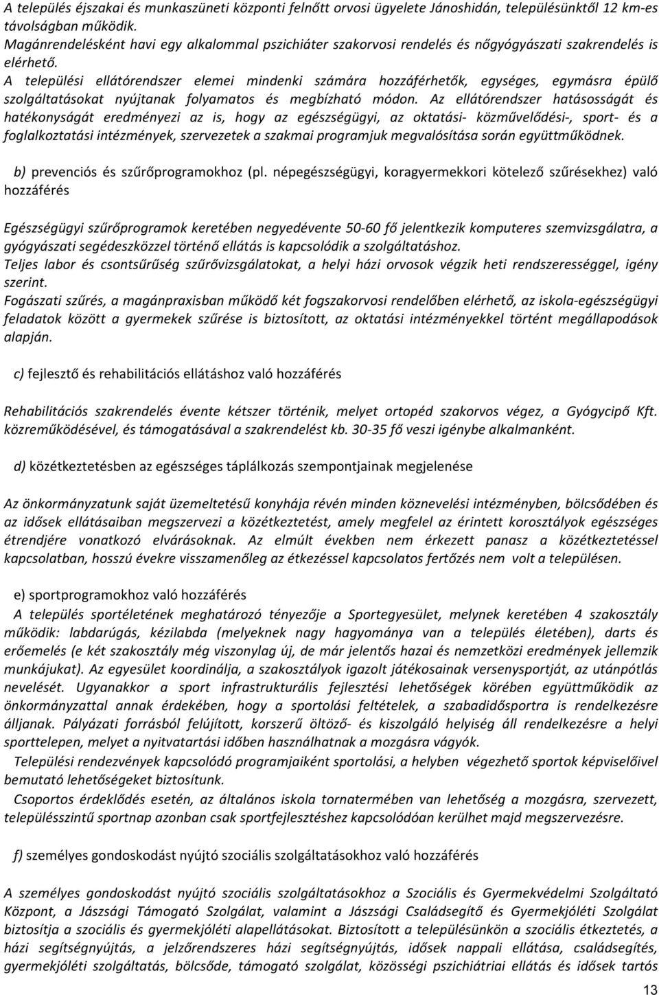 A települési ellátórendszer elemei mindenki számára hozzáférhetők, egységes, egymásra épülő szolgáltatásokat nyújtanak folyamatos és megbízható módon.