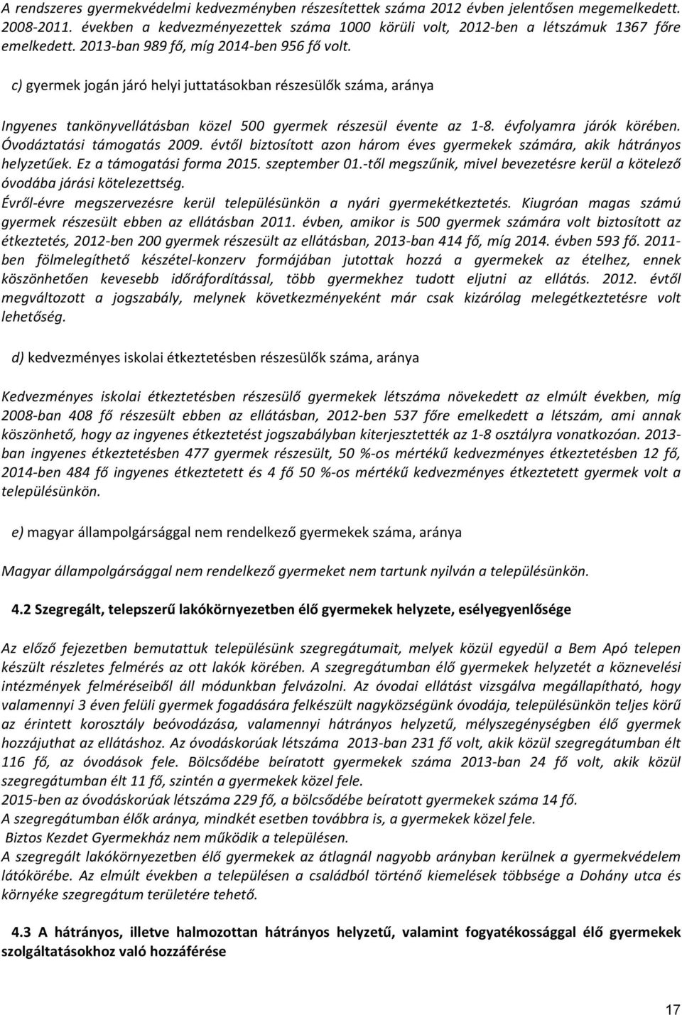 c) gyermek jogán járó helyi juttatásokban részesülők száma, aránya Ingyenes tankönyvellátásban közel 500 gyermek részesül évente az 1-8. évfolyamra járók körében. Óvodáztatási támogatás 2009.