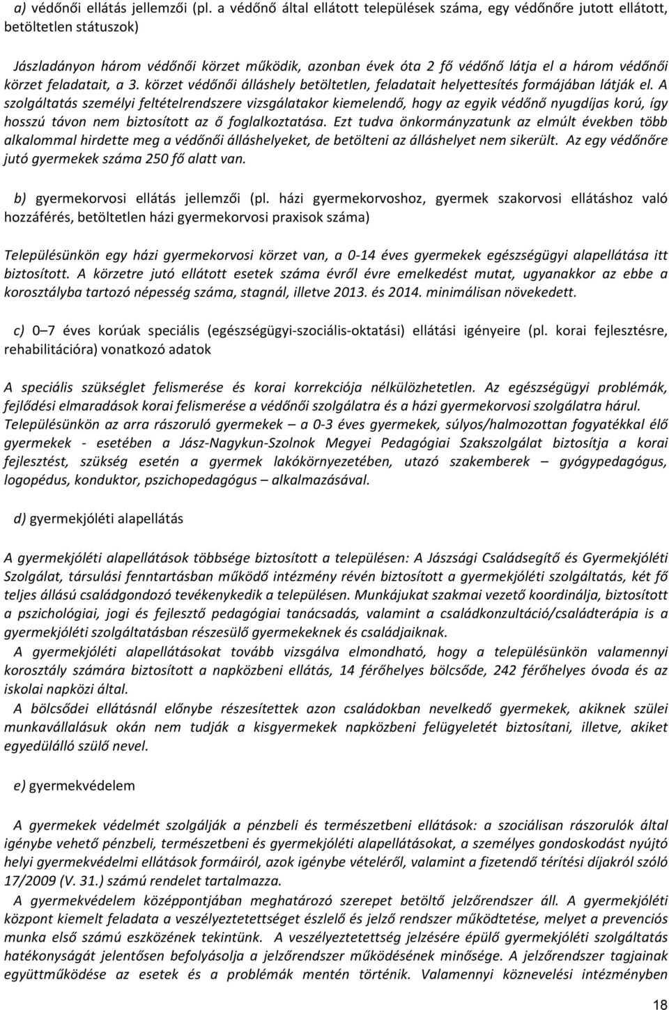 feladatait, a 3. körzet védőnői álláshely betöltetlen, feladatait helyettesítés formájában látják el.